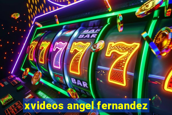 xvideos angel fernandez